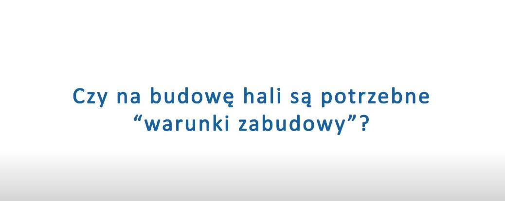 Czy na budowę hali są potrzebne “warunki zabudowy”?